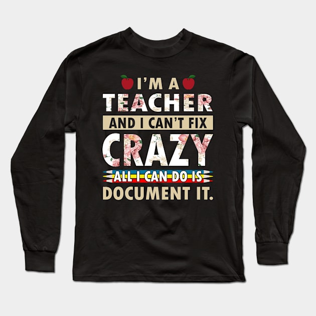 I'm Teacher And I Can't Fix Crazy All I Can Do Is Document It Long Sleeve T-Shirt by Tuyetle